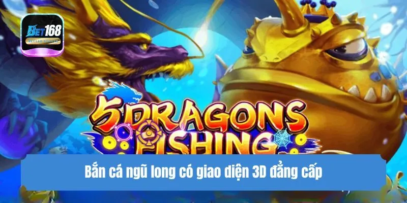 Bắn cá ngũ long có giao diện 3D đẳng cấp