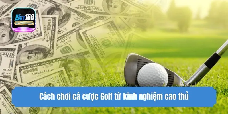Cách chơi cá cược Golf từ kinh nghiệm cao thủ
