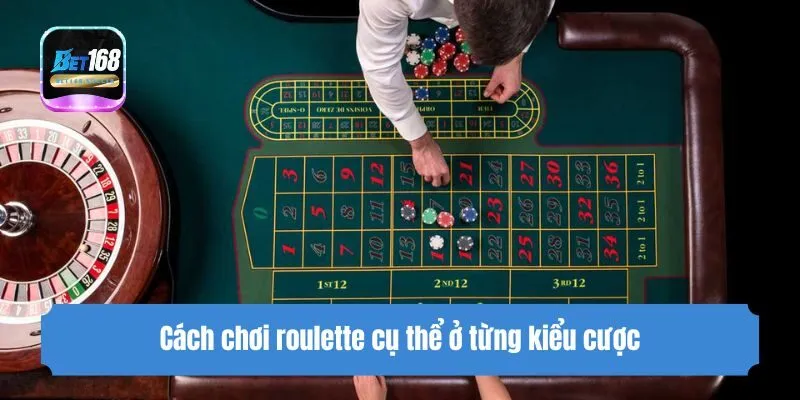 Cách chơi roulette cụ thể ở từng kiểu cược