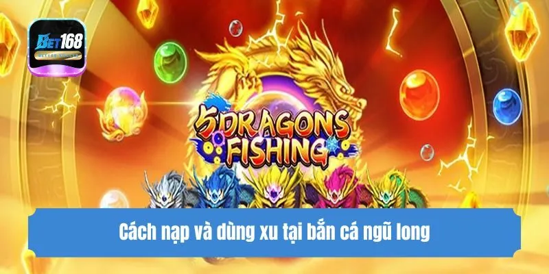 Cách nạp và dùng xu tại bắn cá ngũ long