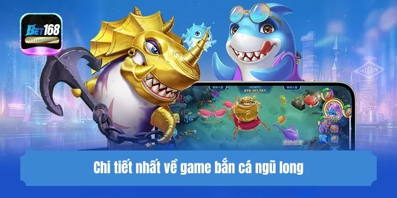 Chi tiết nhất về game Game bắn cá ngũ long