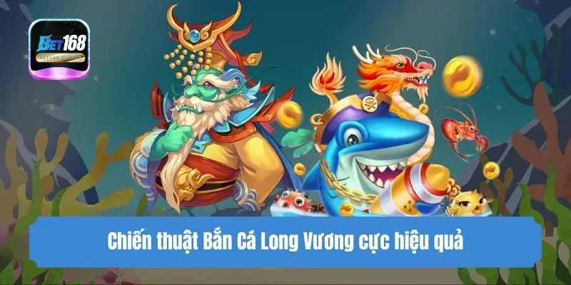 Chiến thuật Bắn Cá Long Vương cực hiệu quả