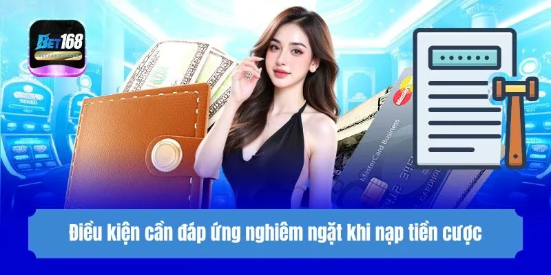 Điều kiện cần đáp ứng nghiêm ngặt khi nạp tiền cược