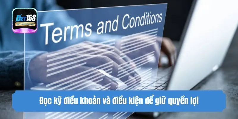 Đọc kỹ điều khoản và điều kiện để giữ quyền lợi