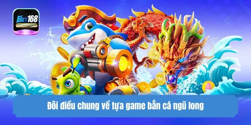 Đôi điều chung về tựa game Game bắn cá ngũ long