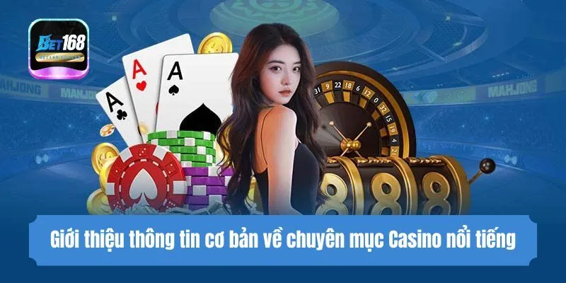 Giới thiệu thông tin cơ bản về chuyên mục Casino nổi tiếng