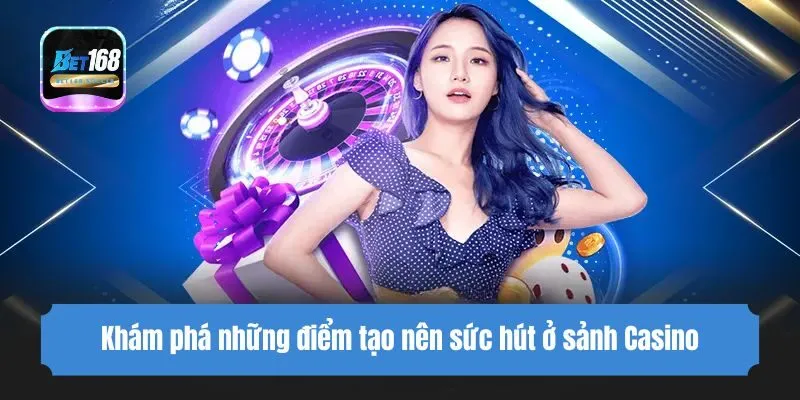 Khám phá những điểm tạo nên sức hút ở sảnh Casino