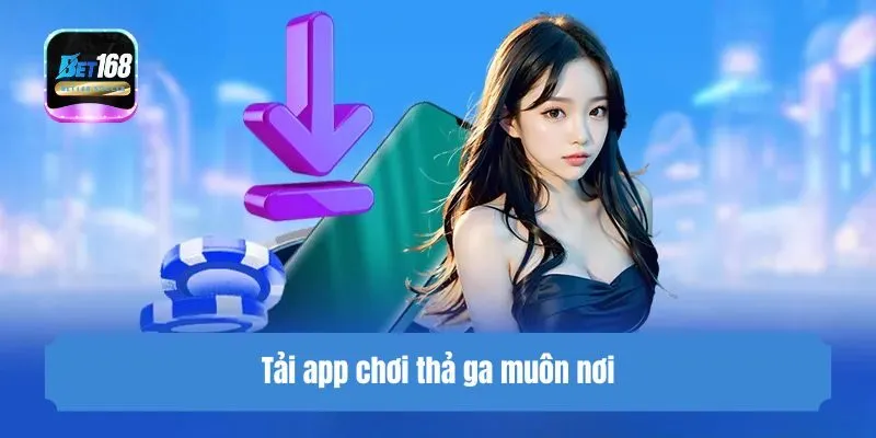 Tải app chơi thả ga muôn nơi