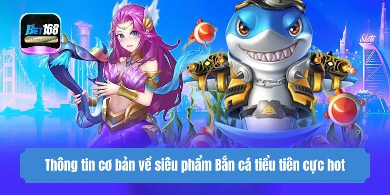 Thông tin cơ bản về siêu phẩm Game bắn cá tiểu tiên cực hot