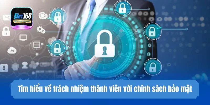 Tìm hiểu về trách nhiệm thành viên với chính sách bảo mật