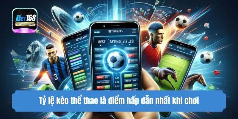 Tỷ lệ kèo thể thao là điểm hấp dẫn nhất khi chơi