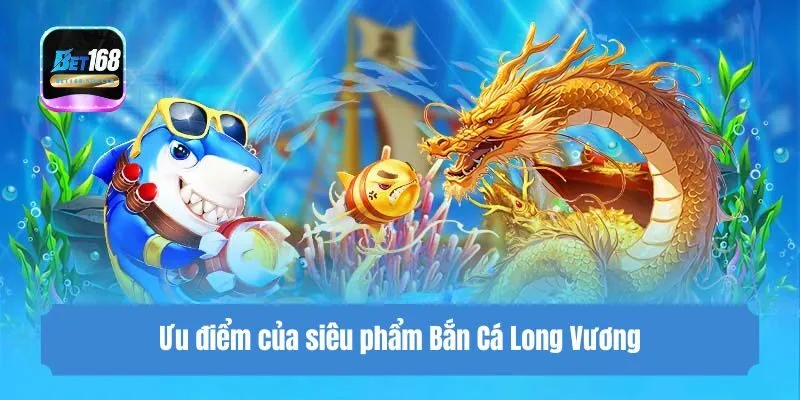 Ưu điểm của siêu phẩm Bắn Cá Long Vương